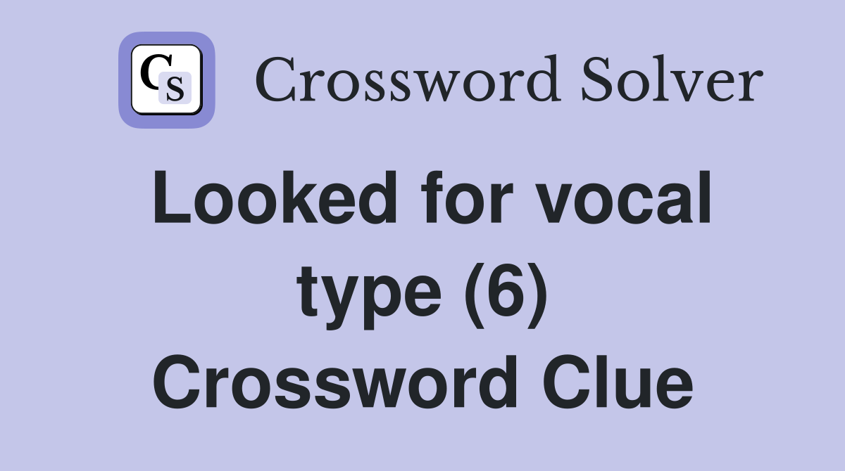 Looked for vocal type (6) Crossword Clue Answers Crossword Solver